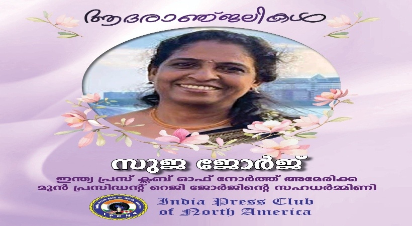 സുജ ജോർജിന്റെ നിര്യാണത്തിൽ ഇന്ത്യ പ്രസ് ക്ലബ് ഓഫ് നോർത്ത് അമേരിക്ക അനുശോചിച്ചു