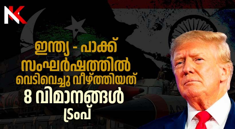 ഇന്ത്യ – പാക്ക് സംഘര്ഷത്തില് വെടിവെച്ചു വീഴ്ത്തിയത് എട്ടു വിമാനങ്ങളെന്ന പുതിയ വാദവുമായി ട്രംപ്
