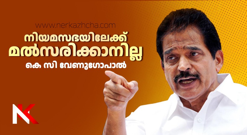 നിയമസഭാ തിരഞ്ഞെടുപ്പില്‍ മത്സരിക്കാനില്ലെന്ന് കെസി വേണുഗോപാൽ, “കോണ്‍ഗ്രസിൽ മുഖ്യമന്ത്രി സ്ഥാനാർഥി ഇല്ല”