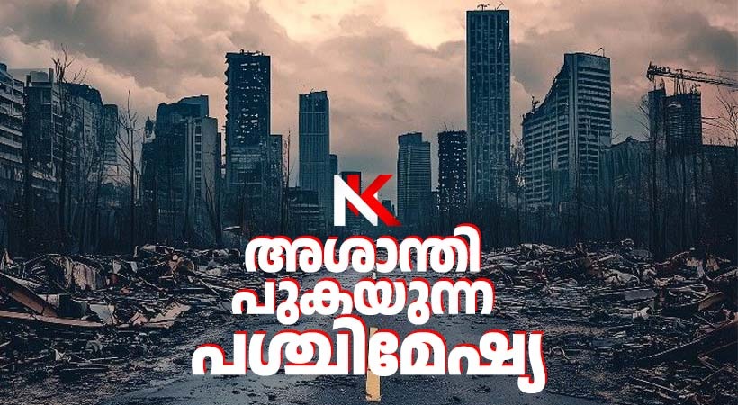 പശ്ചിമേഷ്യയിലെ അശാന്തി: ലോകസമ്പദ്‌വ്യവസ്ഥ സമ്മർദത്തിൽ, പ്രവാസികൾ അനിശ്ചിതത്തിൽ , കേരളത്തിനും ആശങ്ക
